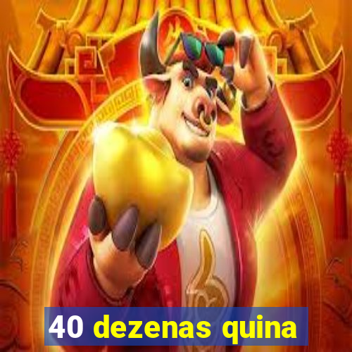 40 dezenas quina